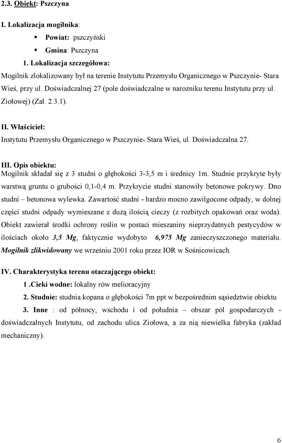 Doświadczalnej 27 (pole doświadczalne w narożniku terenu Instytutu przy ul. Ziołowej) (Zał. 2.3.1). II. Właściciel: Instytutu Przemysłu Organicznego w Pszczynie- Stara Wieś, ul. Doświadczalna 27. III.