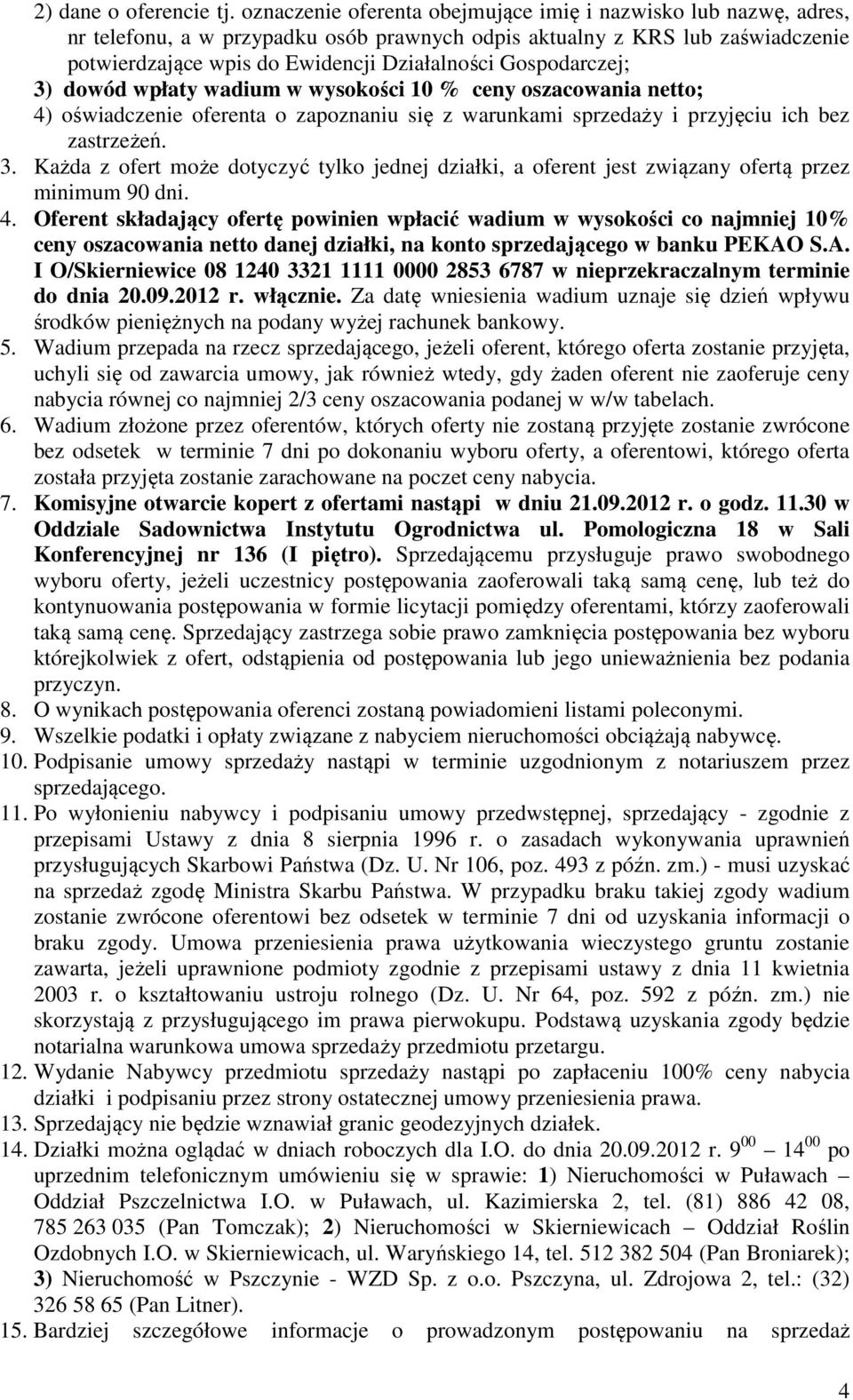 Gospodarczej; 3) dowód wpłaty wadium w wysokości 10 % ceny netto; 4) oświadczenie oferenta o zapoznaniu się z warunkami sprzedaży i przyjęciu ich bez zastrzeżeń. 3. Każda z ofert może dotyczyć tylko jednej działki, a oferent jest związany ofertą przez minimum 90 dni.