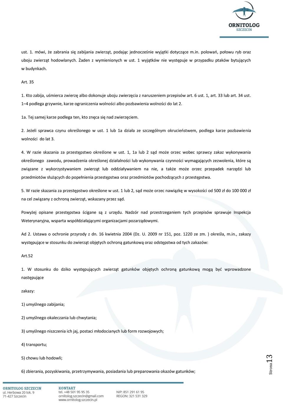 34 ust. 1 4 podlega grzywnie, karze ograniczenia wolności albo pozbawienia wolności do lat 2. 1a. Tej samej karze podlega ten, kto znęca się nad zwierzęciem. 2. Jeżeli sprawca czynu określonego w ust.