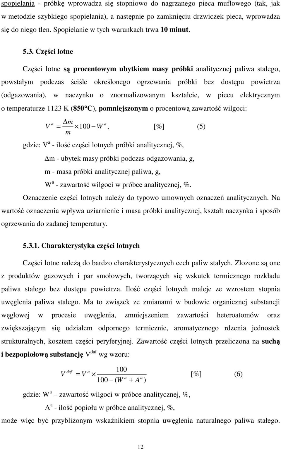 Części lotne Części lotne są procentowym ubytkiem masy próbki analitycznej paliwa stałego, powstałym podczas ściśle określonego ogrzewania próbki bez dostępu powietrza (odgazowania), w naczynku o