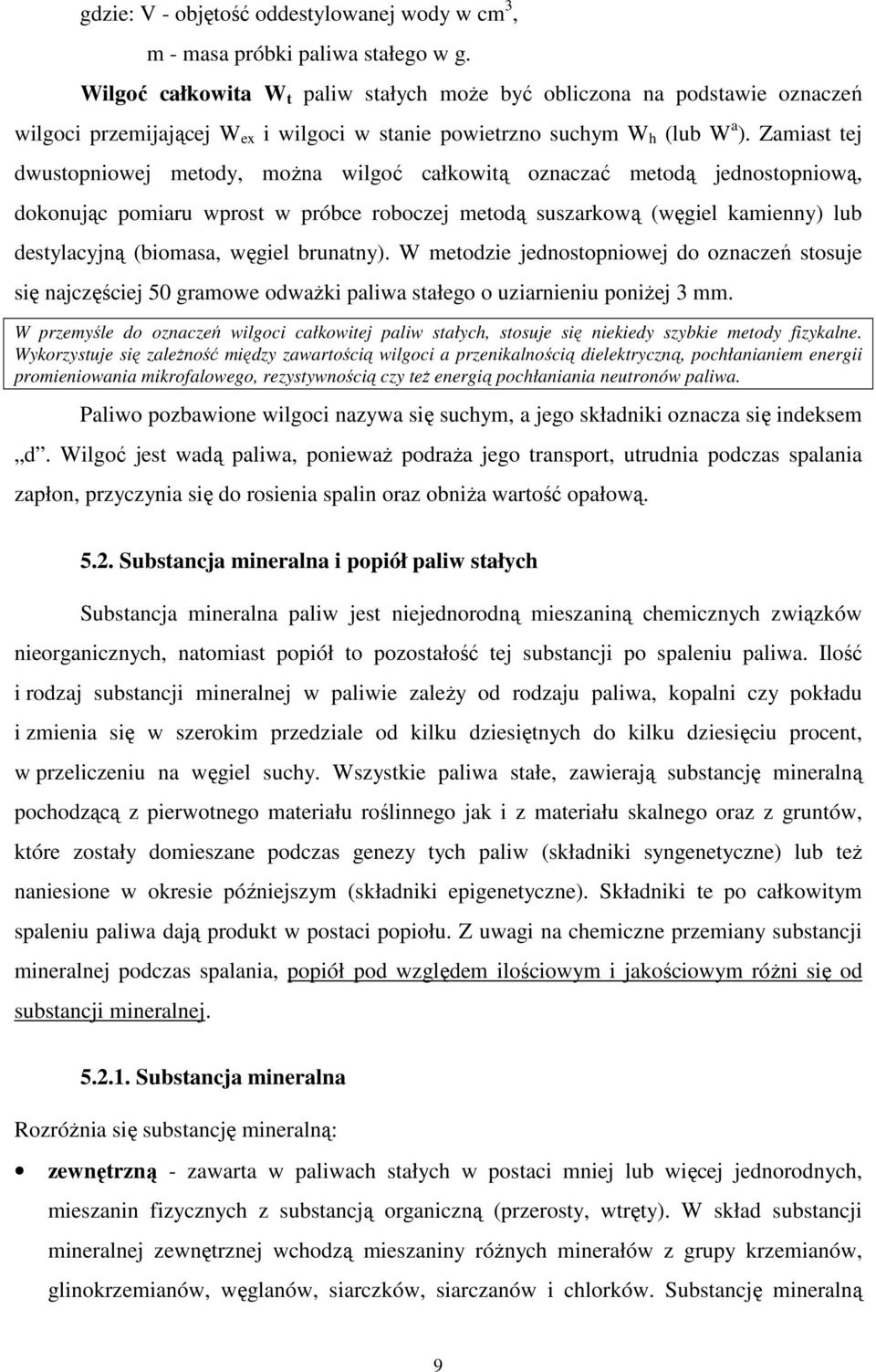 Zamiast tej dwustopniowej metody, można wilgoć całkowitą oznaczać metodą jednostopniową, dokonując pomiaru wprost w próbce roboczej metodą suszarkową (węgiel kamienny) lub destylacyjną (biomasa,