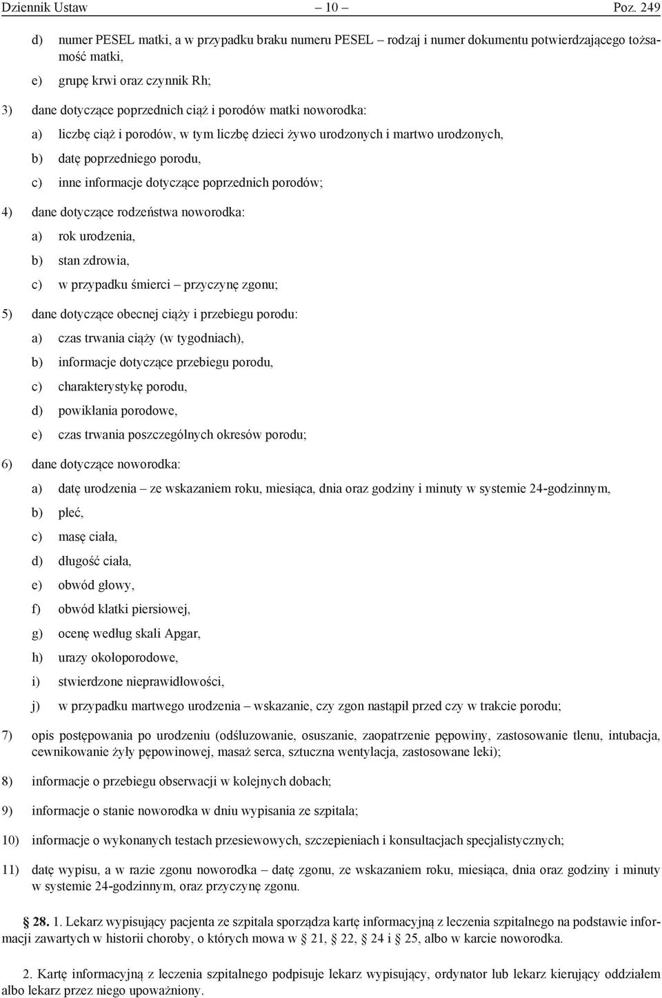 noworodka: a) liczbę ciąż i porodów, w tym liczbę dzieci żywo urodzonych i martwo urodzonych, b) datę poprzedniego porodu, c) inne informacje dotyczące poprzednich porodów; 4) dane dotyczące