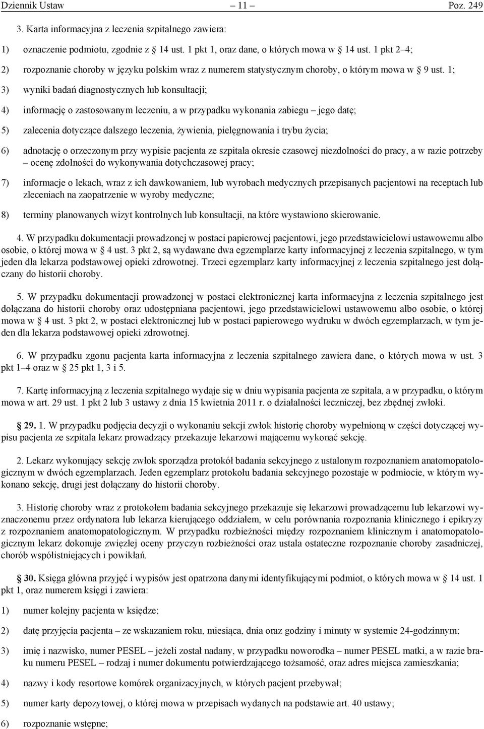 1; 3) wyniki badań diagnostycznych lub konsultacji; 4) informację o zastosowanym leczeniu, a w przypadku wykonania zabiegu jego datę; 5) zalecenia dotyczące dalszego leczenia, żywienia, pielęgnowania