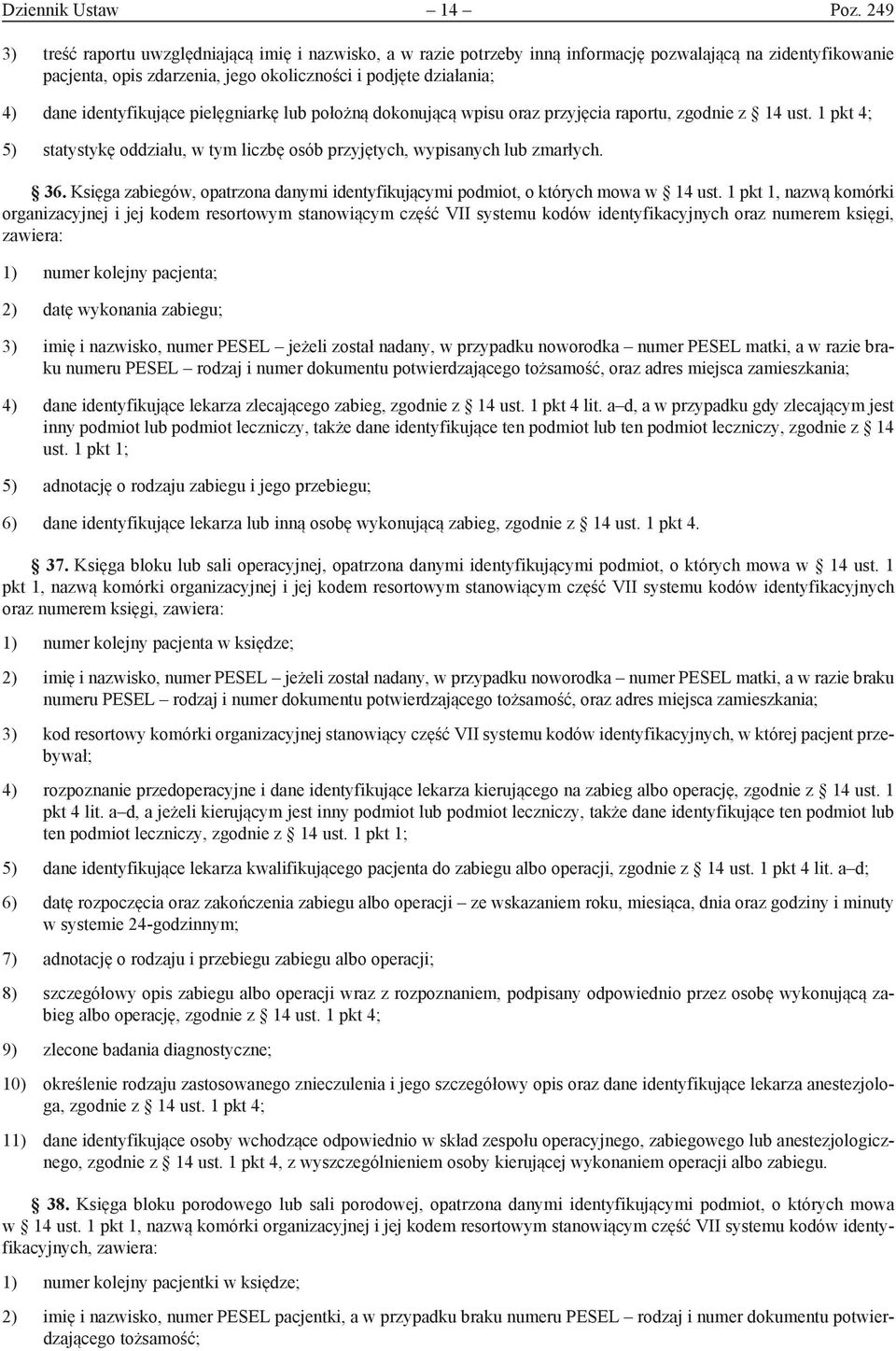 identyfikujące pielęgniarkę lub położną dokonującą wpisu oraz przyjęcia raportu, zgodnie z 14 ust. 1 pkt 4; 5) statystykę oddziału, w tym liczbę osób przyjętych, wypisanych lub zmarłych. 36.