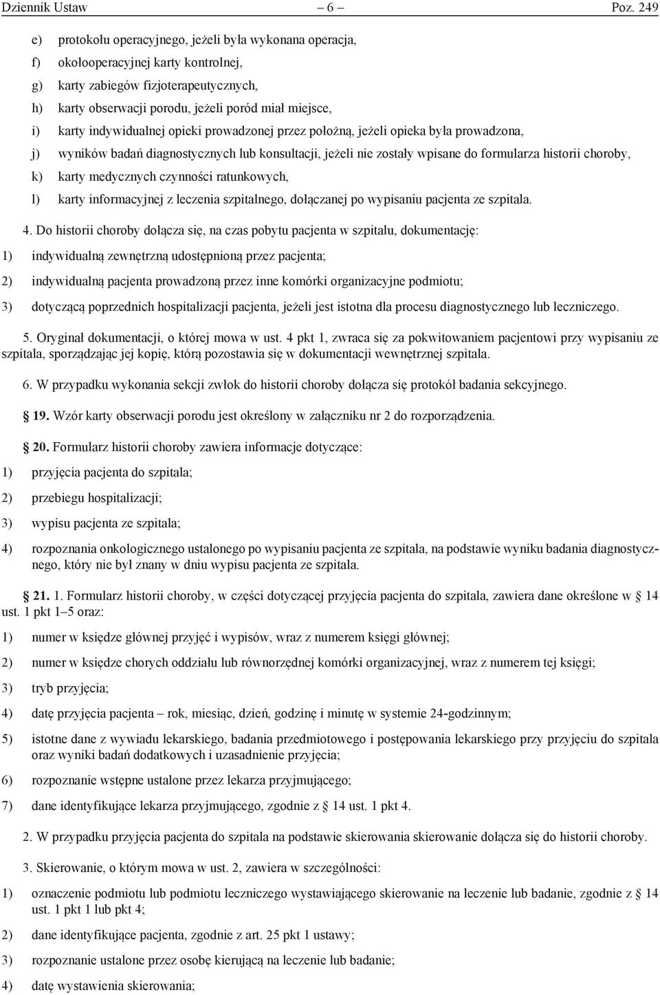 karty indywidualnej opieki prowadzonej przez położną, jeżeli opieka była prowadzona, j) wyników badań diagnostycznych lub konsultacji, jeżeli nie zostały wpisane do formularza historii choroby, k)