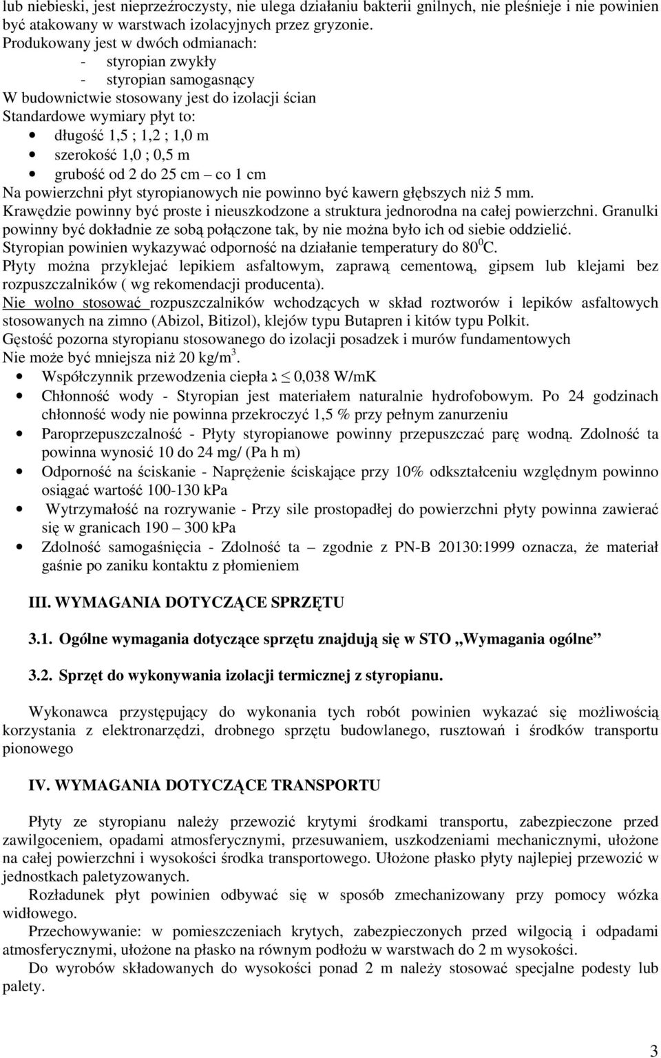 0,5 m grubość od 2 do 25 cm co 1 cm Na powierzchni płyt styropianowych nie powinno być kawern głębszych niŝ 5 mm.