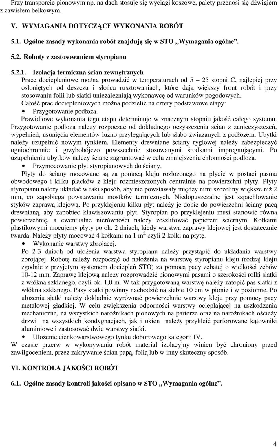 Izolacja termiczna ścian zewnętrznych Prace dociepleniowe moŝna prowadzić w temperaturach od 5 25 stopni C, najlepiej przy osłoniętych od deszczu i słońca rusztowaniach, które dają większy front