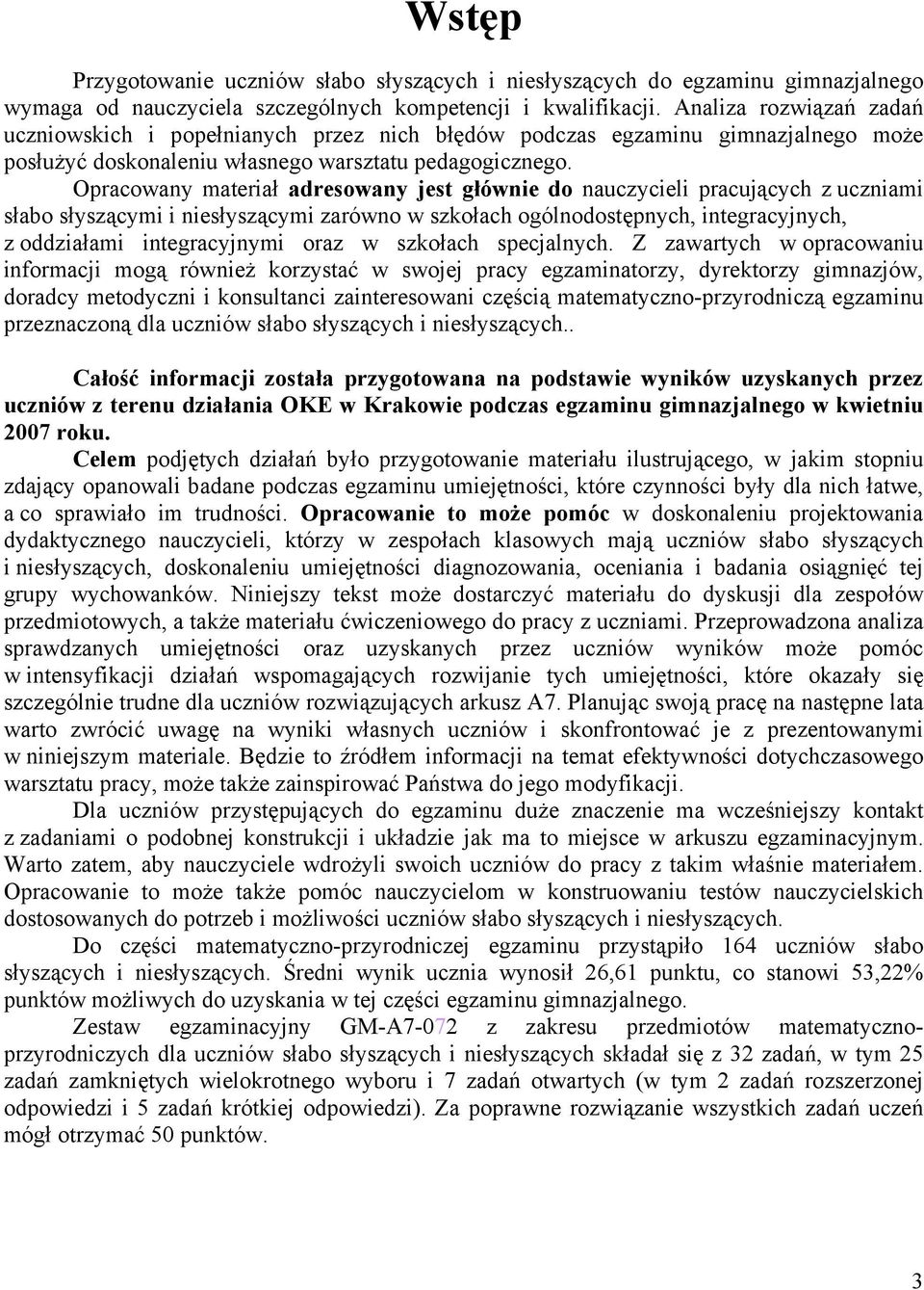 Opracowany materiał adresowany jest głównie do nauczycieli pracujących z uczniami słabo słyszącymi i niesłyszącymi zarówno w szkołach ogólnodostępnych, integracyjnych, z oddziałami integracyjnymi