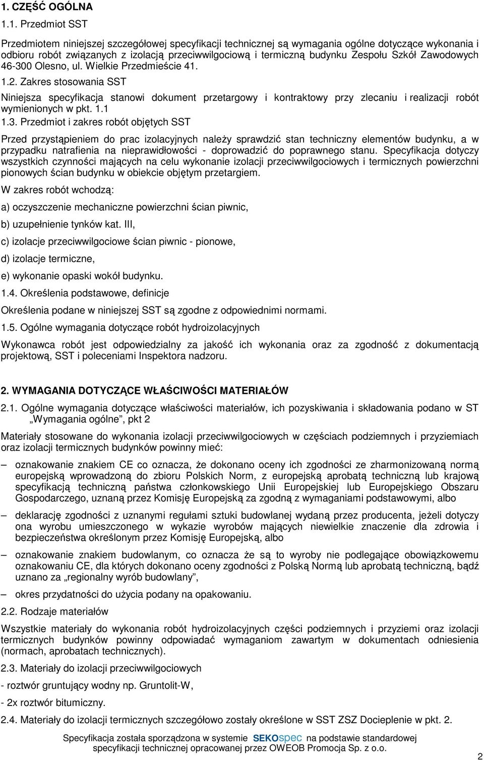 Zakres stosowania SST Niniejsza specyfikacja stanowi dokument przetargowy i kontraktowy przy zlecaniu i realizacji robót wymienionych w pkt. 1.1 1.3.