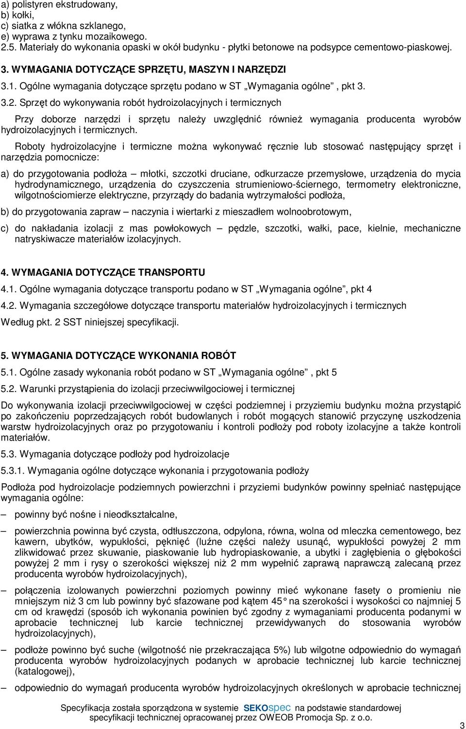 Sprzęt do wykonywania robót hydroizolacyjnych i termicznych Przy doborze narzędzi i sprzętu naleŝy uwzględnić równieŝ wymagania producenta wyrobów hydroizolacyjnych i termicznych.