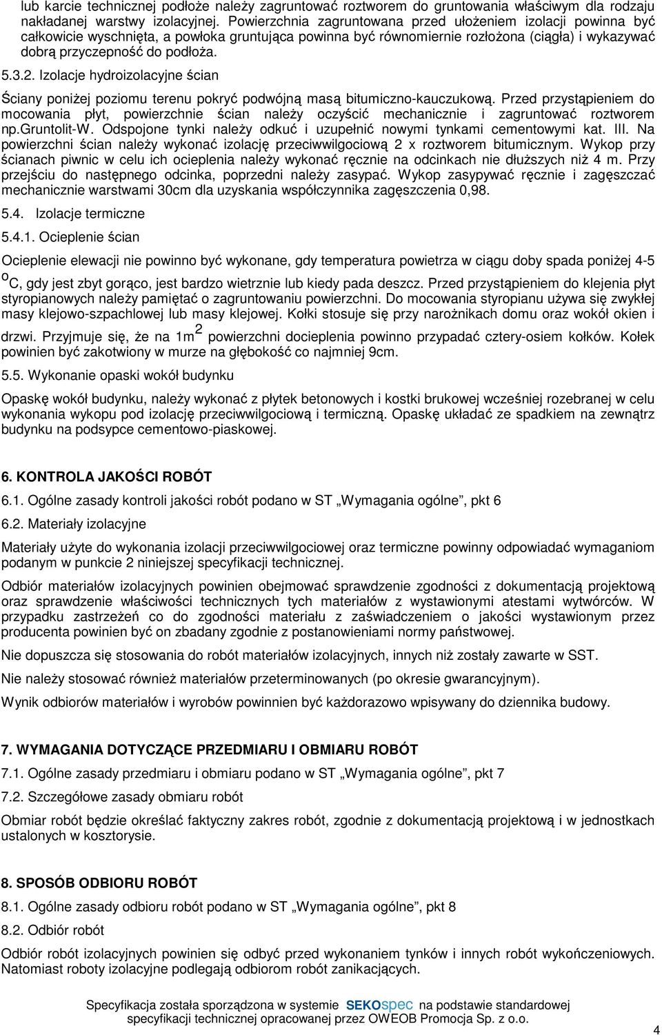 Izolacje hydroizolacyjne ścian Ściany poniŝej poziomu terenu pokryć podwójną masą bitumiczno-kauczukową.