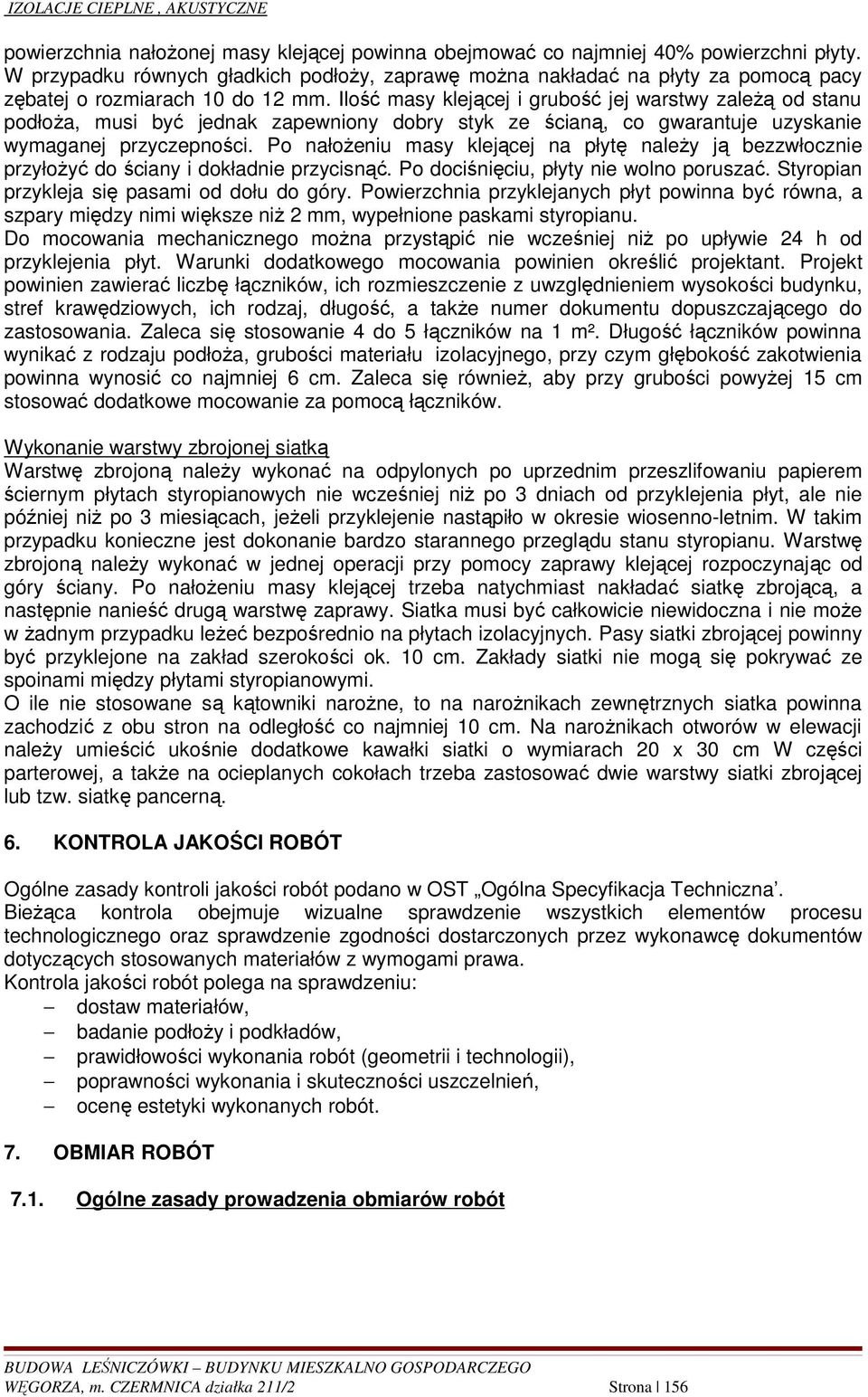 Ilość masy klejącej i grubość jej warstwy zaleŝą od stanu podłoŝa, musi być jednak zapewniony dobry styk ze ścianą, co gwarantuje uzyskanie wymaganej przyczepności.