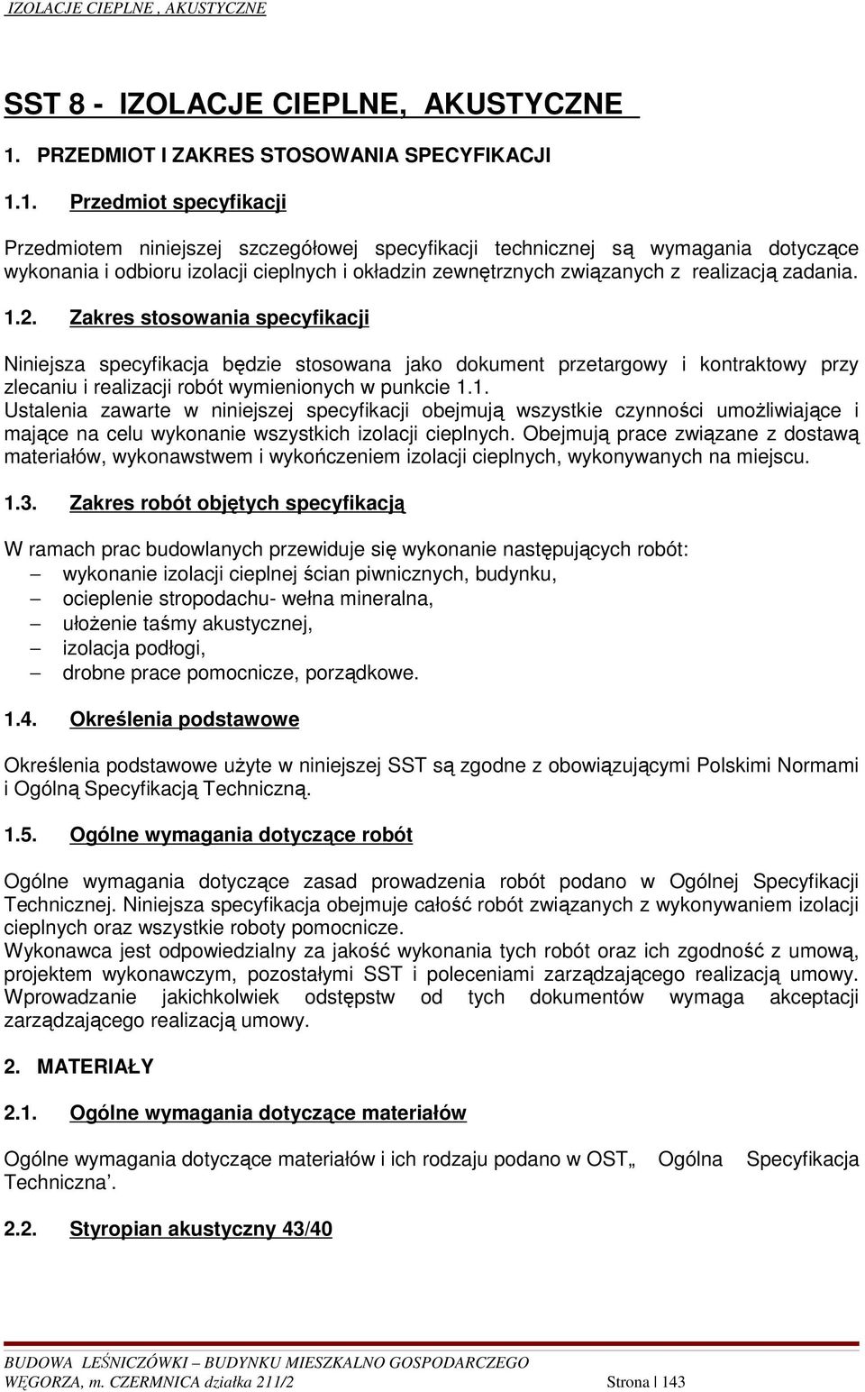 1. Przedmiot specyfikacji Przedmiotem niniejszej szczegółowej specyfikacji technicznej są wymagania dotyczące wykonania i odbioru izolacji cieplnych i okładzin zewnętrznych związanych z realizacją