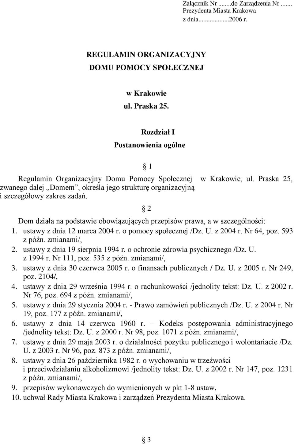 2 Dom działa na podstawie obowiązujących przepisów prawa, a w szczególności: 1. ustawy z dnia 12 marca 2004 r. o pomocy społecznej /Dz. U. z 2004 r. Nr 64, poz. 593 z późn. zmianami/, 2.