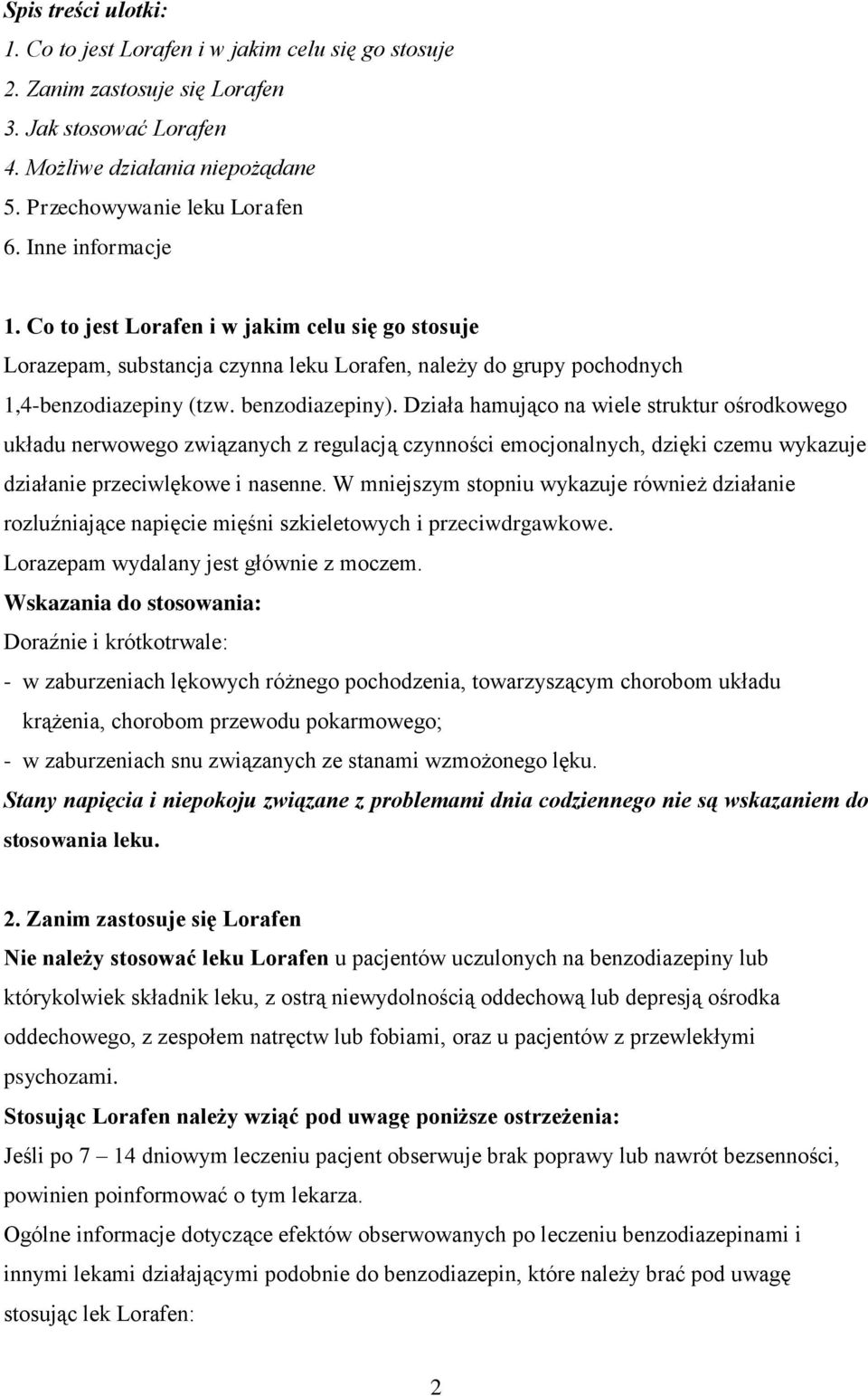 Działa hamująco na wiele struktur ośrodkowego układu nerwowego związanych z regulacją czynności emocjonalnych, dzięki czemu wykazuje działanie przeciwlękowe i nasenne.