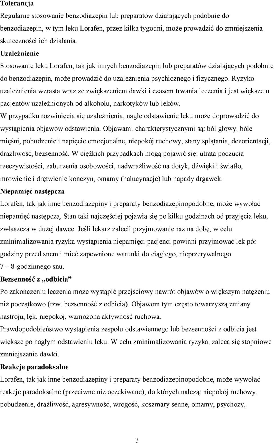 Ryzyko uzależnienia wzrasta wraz ze zwiększeniem dawki i czasem trwania leczenia i jest większe u pacjentów uzależnionych od alkoholu, narkotyków lub leków.