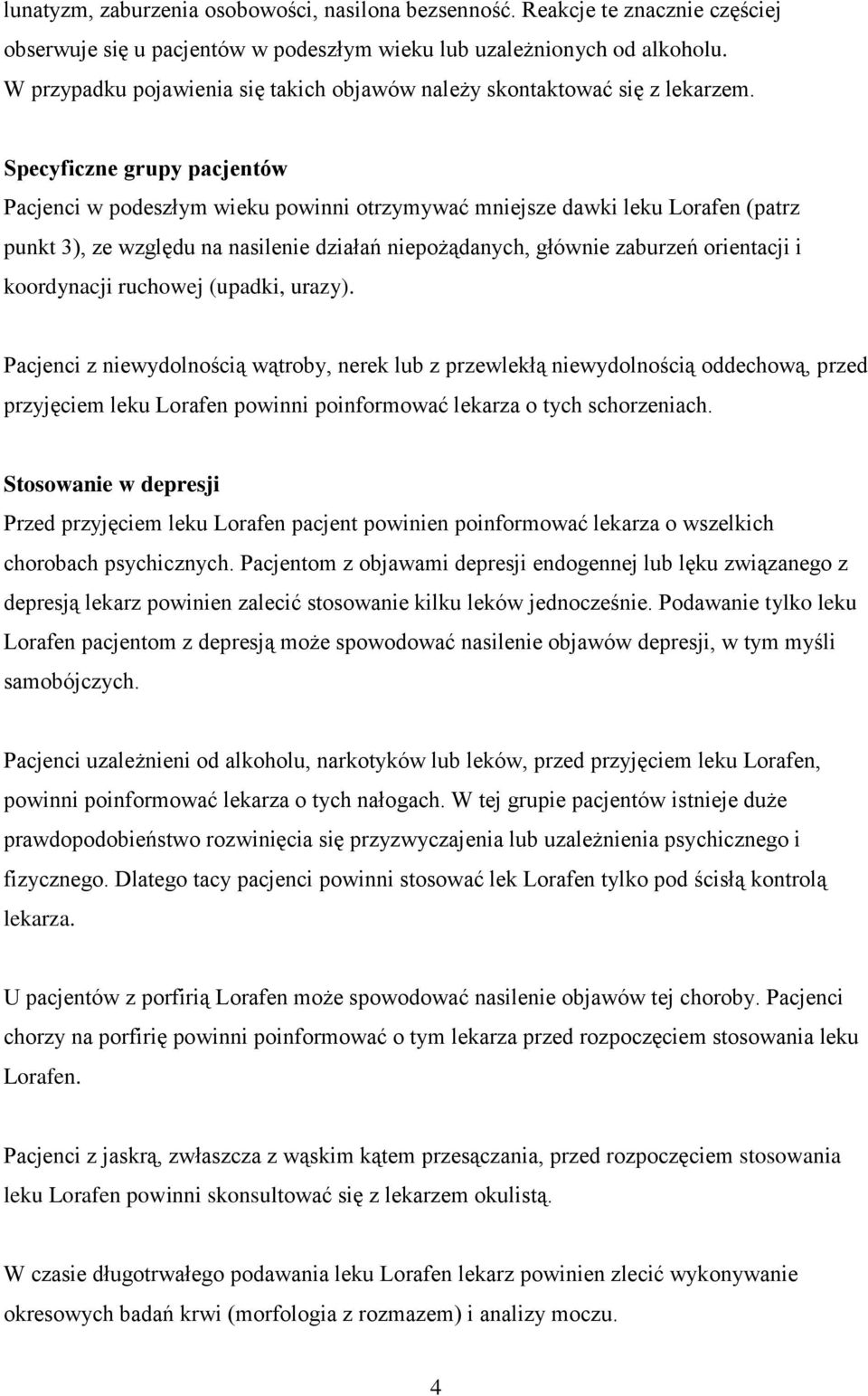 Specyficzne grupy pacjentów Pacjenci w podeszłym wieku powinni otrzymywać mniejsze dawki leku Lorafen (patrz punkt 3), ze względu na nasilenie działań niepożądanych, głównie zaburzeń orientacji i