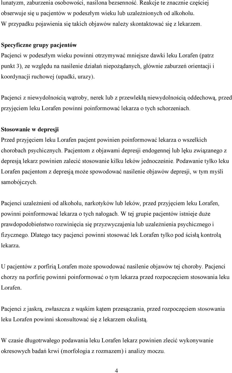 Specyficzne grupy pacjentów Pacjenci w podeszłym wieku powinni otrzymywać mniejsze dawki leku Lorafen (patrz punkt 3), ze względu na nasilenie działań niepożądanych, głównie zaburzeń orientacji i