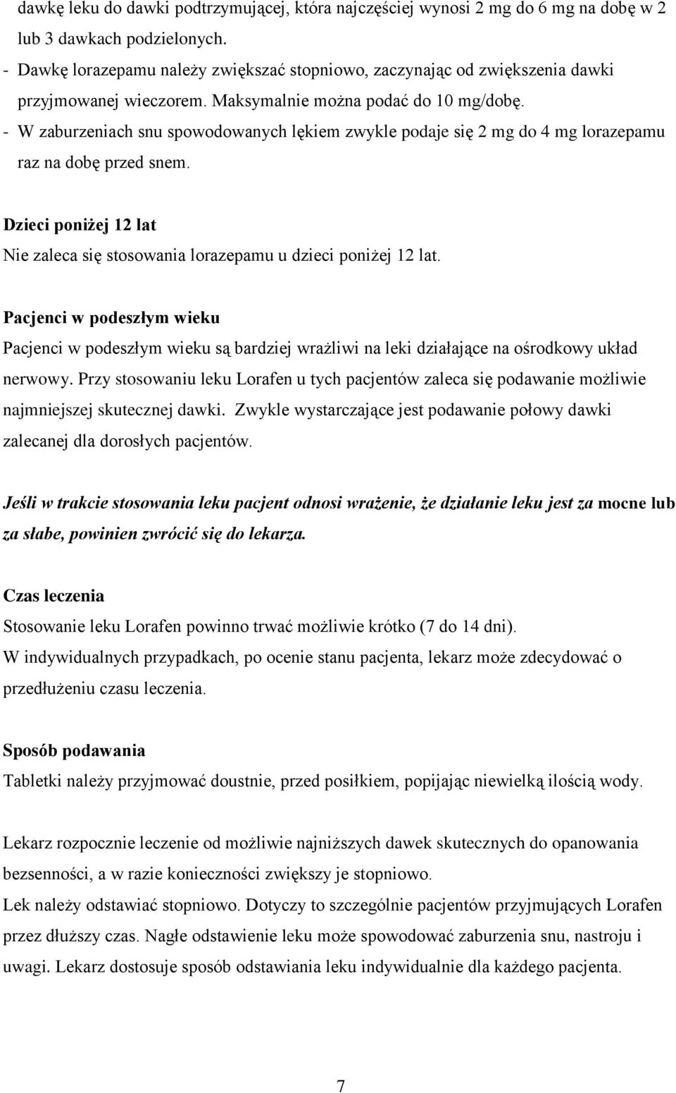 - W zaburzeniach snu spowodowanych lękiem zwykle podaje się 2 mg do 4 mg lorazepamu raz na dobę przed snem. Dzieci poniżej 12 lat Nie zaleca się stosowania lorazepamu u dzieci poniżej 12 lat.