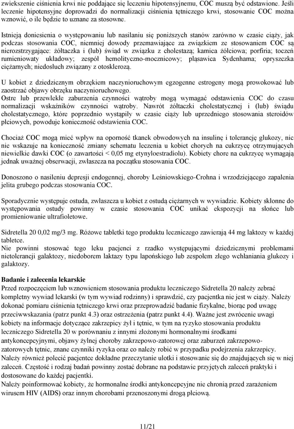 Istnieją doniesienia o występowaniu lub nasilaniu się poniższych stanów zarówno w czasie ciąży, jak podczas stosowania COC, niemniej dowody przemawiające za związkiem ze stosowaniem COC są
