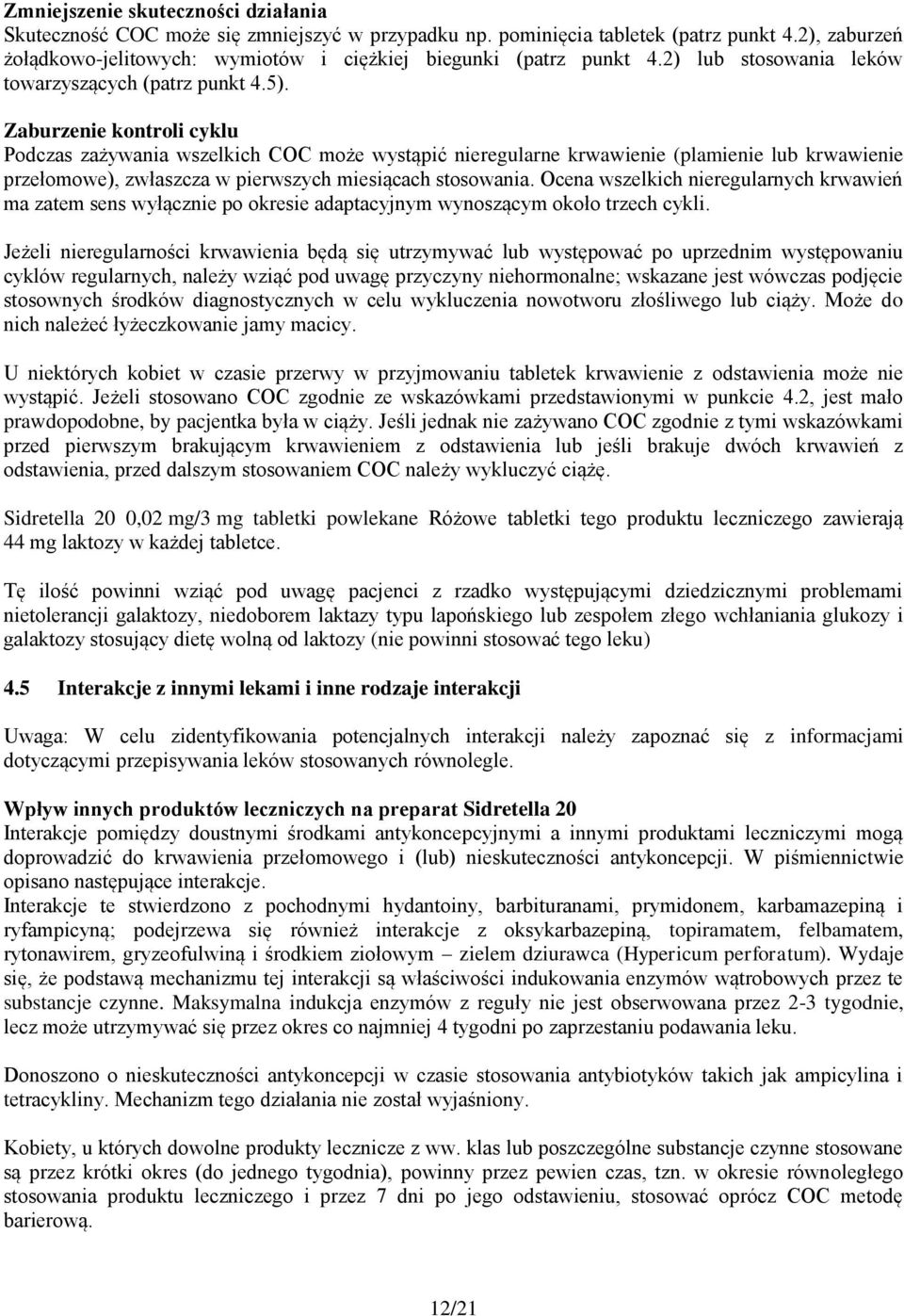 Zaburzenie kontroli cyklu Podczas zażywania wszelkich COC może wystąpić nieregularne krwawienie (plamienie lub krwawienie przełomowe), zwłaszcza w pierwszych miesiącach stosowania.