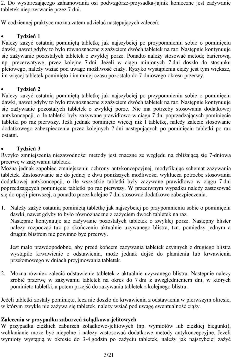 równoznaczne z zażyciem dwóch tabletek na raz. Następnie kontynuuje się zażywanie pozostałych tabletek o zwykłej porze. Ponadto należy stosować metodę barierową, np. prezerwatywę, przez kolejne 7 dni.