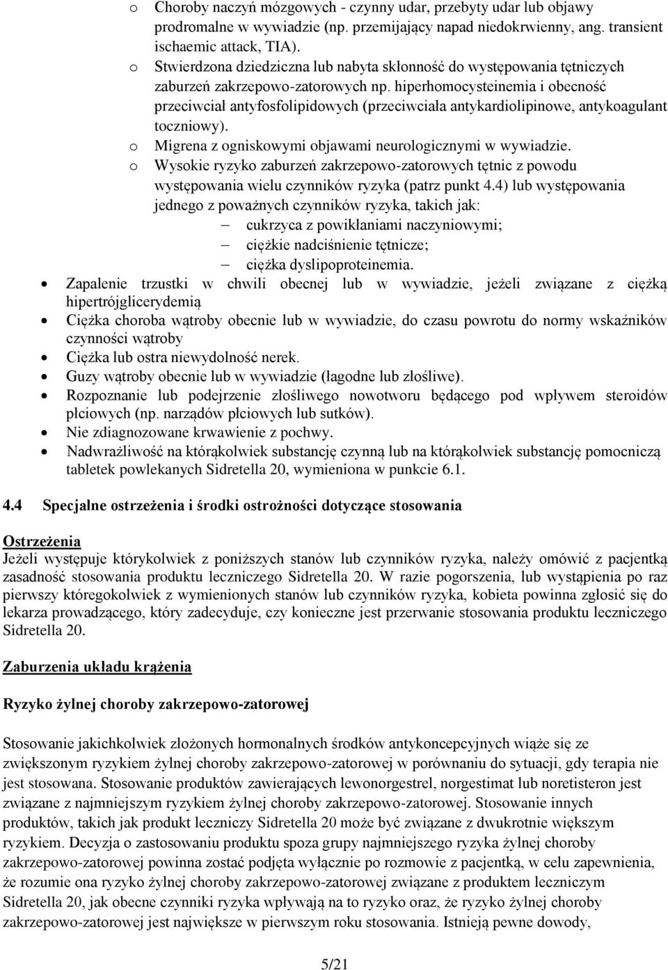 hiperhomocysteinemia i obecność przeciwciał antyfosfolipidowych (przeciwciała antykardiolipinowe, antykoagulant toczniowy). o Migrena z ogniskowymi objawami neurologicznymi w wywiadzie.