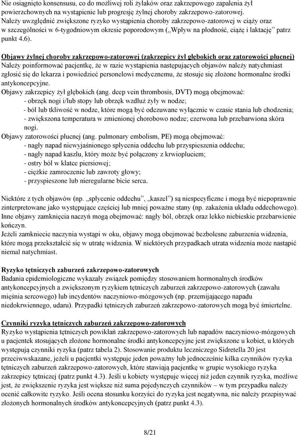 Objawy żylnej choroby zakrzepowo-zatorowej (zakrzepicy żył głębokich oraz zatorowości płucnej) Należy poinformować pacjentkę, że w razie wystąpienia następujących objawów należy natychmiast zgłosić