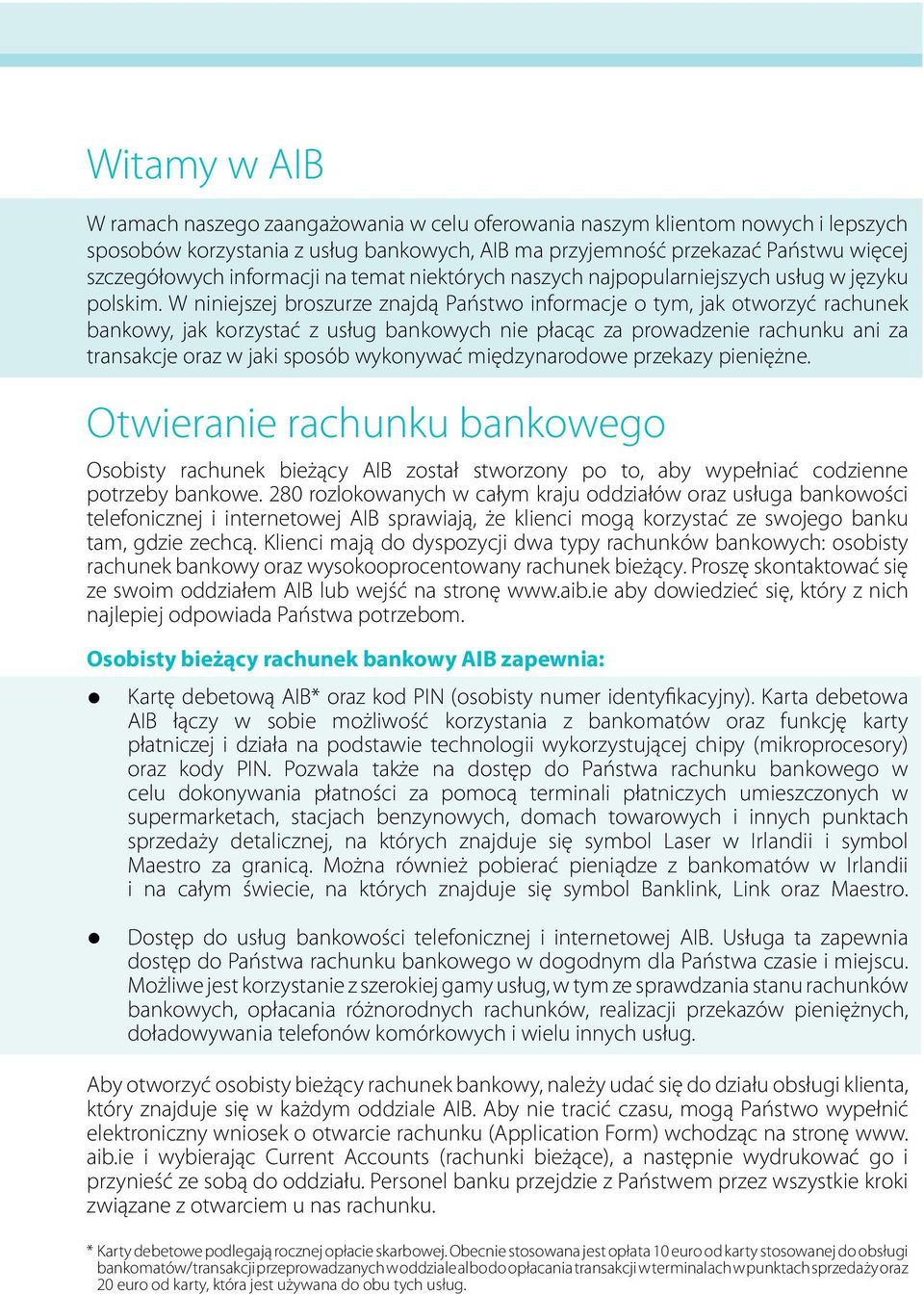 W niniejszej broszurze znajdą Państwo informacje o tym, jak otworzyć rachunek bankowy, jak korzystać z usług bankowych nie płacąc za prowadzenie rachunku ani za transakcje oraz w jaki sposób