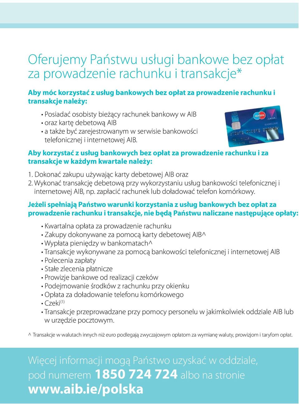 Aby korzystać z usług bankowych bez opłat za prowadzenie rachunku i za transakcje w każdym kwartale należy: 1. Dokonać zakupu używając karty debetowej AIB oraz 2.