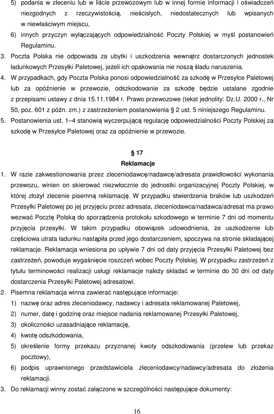 Poczta Polska nie odpowiada za ubytki i uszkodzenia wewnątrz dostarczonych jednostek ładunkowych Przesyłki Paletowej, jeżeli ich opakowania nie noszą śladu naruszenia. 4.