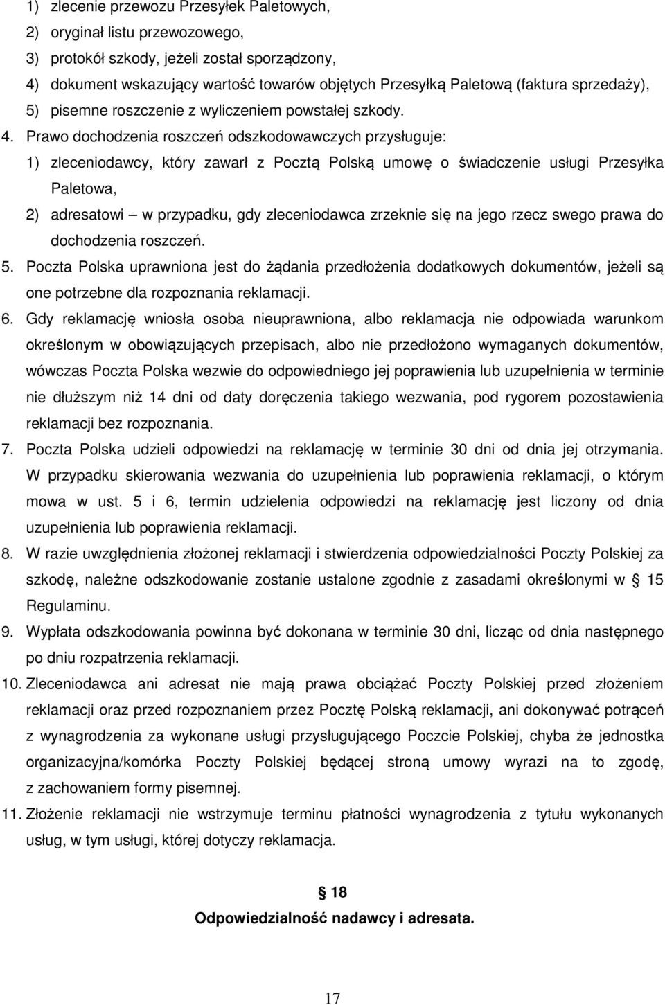Prawo dochodzenia roszczeń odszkodowawczych przysługuje: 1) zleceniodawcy, który zawarł z Pocztą Polską umowę o świadczenie usługi Przesyłka Paletowa, 2) adresatowi w przypadku, gdy zleceniodawca