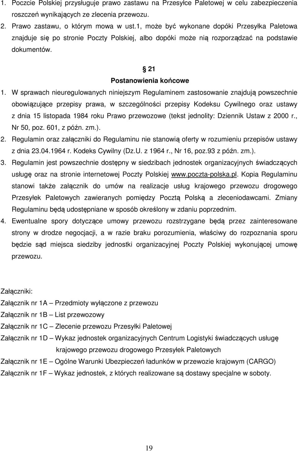 W sprawach nieuregulowanych niniejszym Regulaminem zastosowanie znajdują powszechnie obowiązujące przepisy prawa, w szczególności przepisy Kodeksu Cywilnego oraz ustawy z dnia 15 listopada 1984 roku