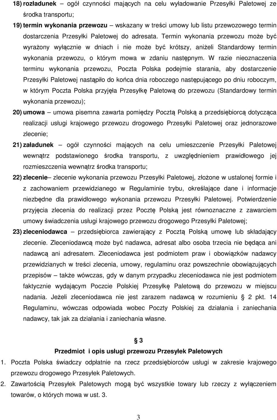 W razie nieoznaczenia terminu wykonania przewozu, Poczta Polska podejmie starania, aby dostarczenie Przesyłki Paletowej nastąpiło do końca dnia roboczego następującego po dniu roboczym, w którym