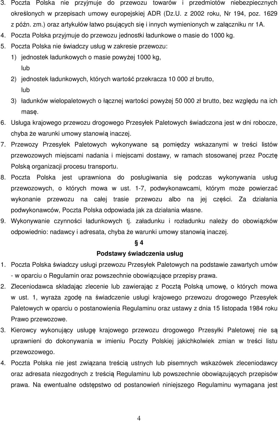 Poczta Polska nie świadczy usług w zakresie przewozu: 1) jednostek ładunkowych o masie powyżej 1000 kg, lub 2) jednostek ładunkowych, których wartość przekracza 10 000 zł brutto, lub 3) ładunków