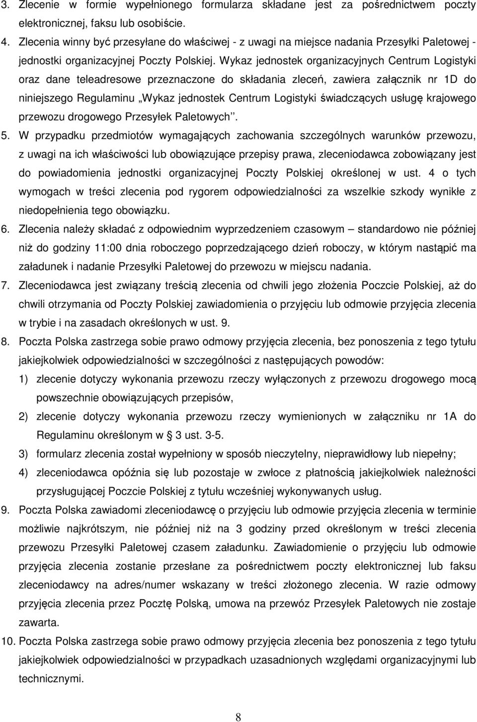 Wykaz jednostek organizacyjnych Centrum Logistyki oraz dane teleadresowe przeznaczone do składania zleceń, zawiera załącznik nr 1D do niniejszego Regulaminu Wykaz jednostek Centrum Logistyki