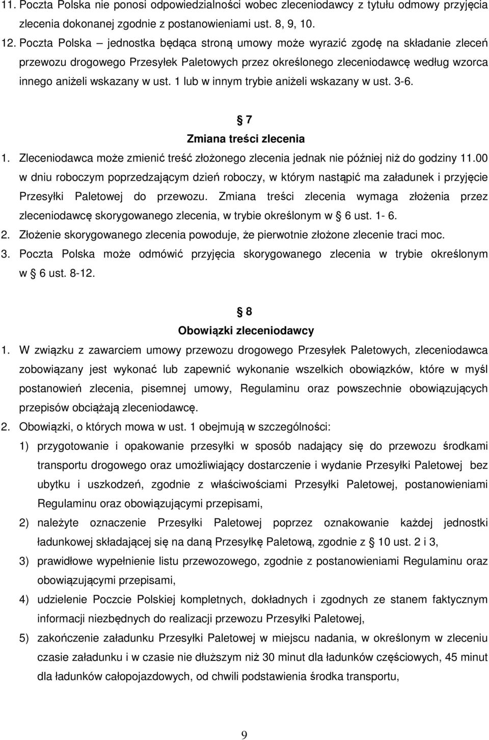 1 lub w innym trybie aniżeli wskazany w ust. 3-6. 7 Zmiana treści zlecenia 1. Zleceniodawca może zmienić treść złożonego zlecenia jednak nie później niż do godziny 11.