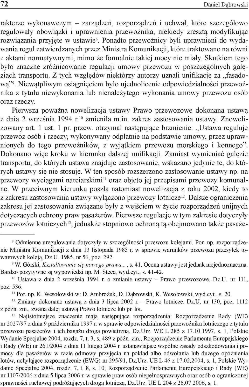 Skutkiem tego było znaczne zróżnicowanie regulacji umowy przewozu w poszczególnych gałęziach transportu. Z tych względów niektórzy autorzy uznali unifikację za fasadową 9.