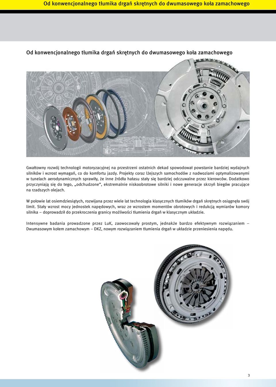 Projekty coraz lżejszych samochodów z nadwoziami optymalizowanymi w tunelach aerodynamicznych sprawiły, że inne źródła hałasu stały się bardziej odczuwalne przez kierowców.