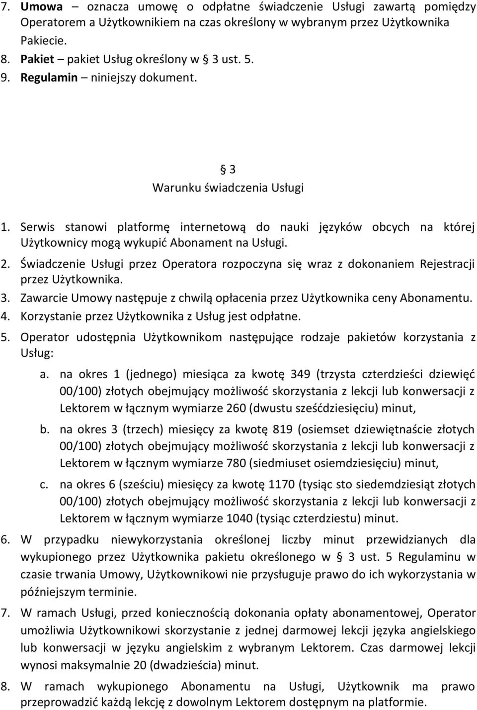 Świadczenie Usługi przez Operatora rozpoczyna się wraz z dokonaniem Rejestracji przez Użytkownika. 3. Zawarcie Umowy następuje z chwilą opłacenia przez Użytkownika ceny Abonamentu. 4.