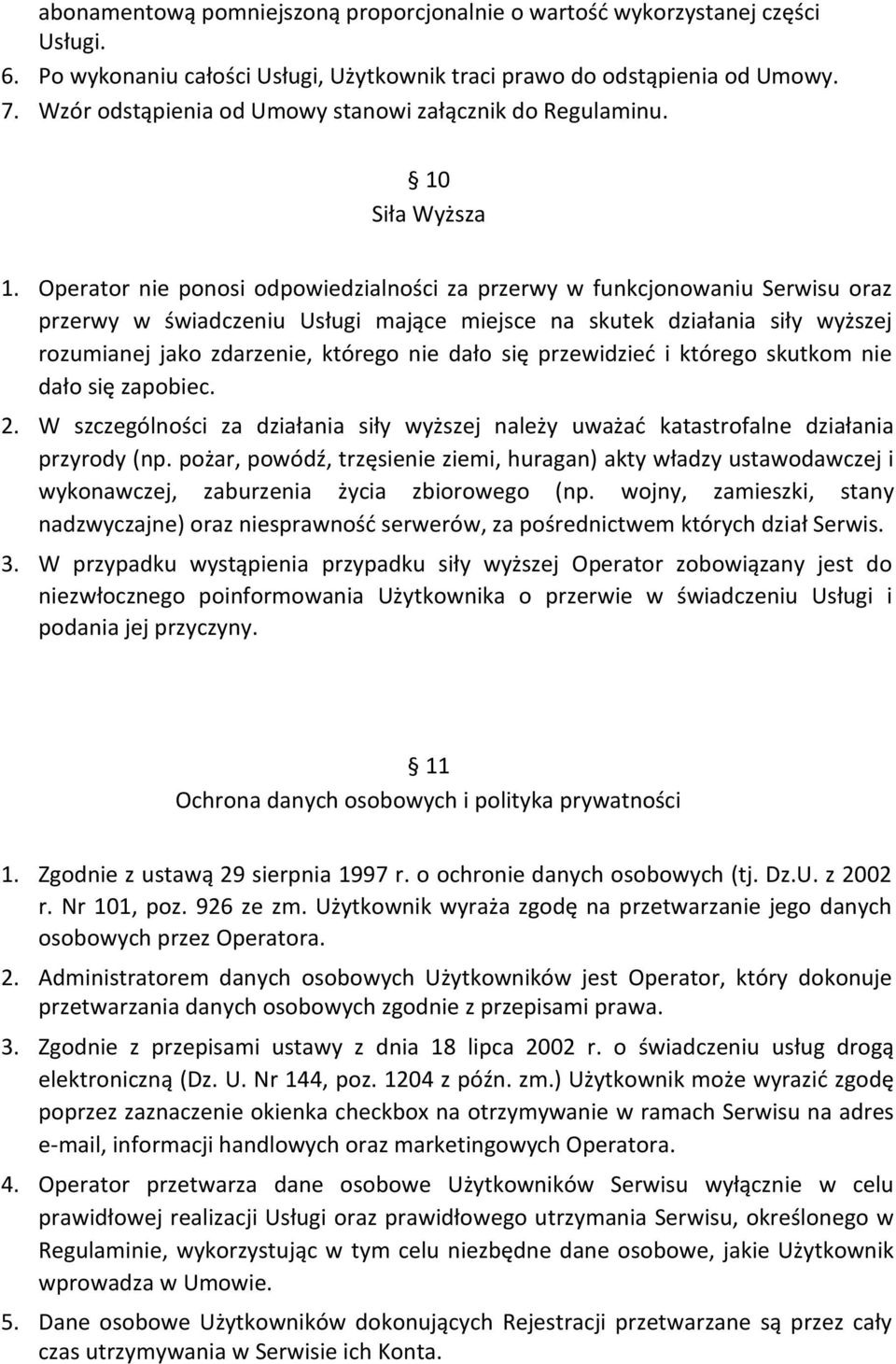 Operator nie ponosi odpowiedzialności za przerwy w funkcjonowaniu Serwisu oraz przerwy w świadczeniu Usługi mające miejsce na skutek działania siły wyższej rozumianej jako zdarzenie, którego nie dało