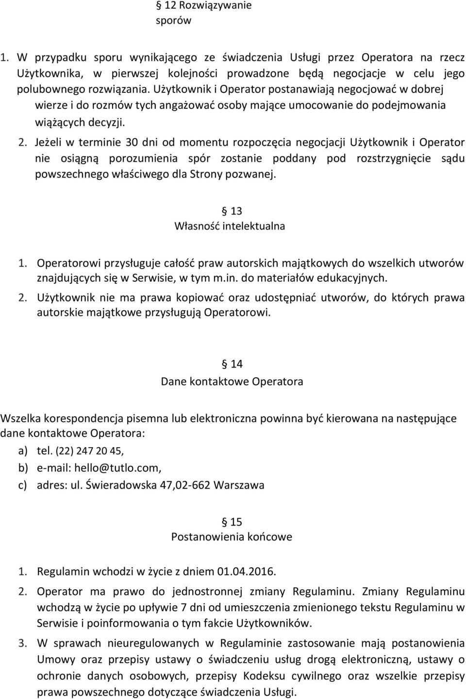 Użytkownik i Operator postanawiają negocjować w dobrej wierze i do rozmów tych angażować osoby mające umocowanie do podejmowania wiążących decyzji. 2.