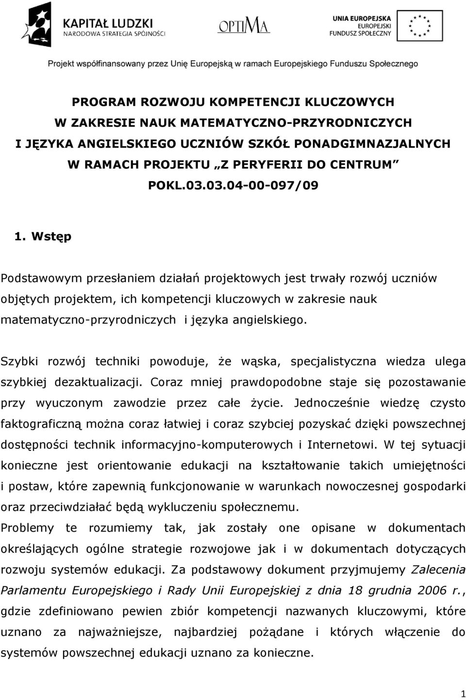 Wstęp Podstawowym przesłaniem działań projektowych jest trwały rozwój uczniów objętych projektem, ich kompetencji kluczowych w zakresie nauk matematyczno-przyrodniczych i języka angielskiego.