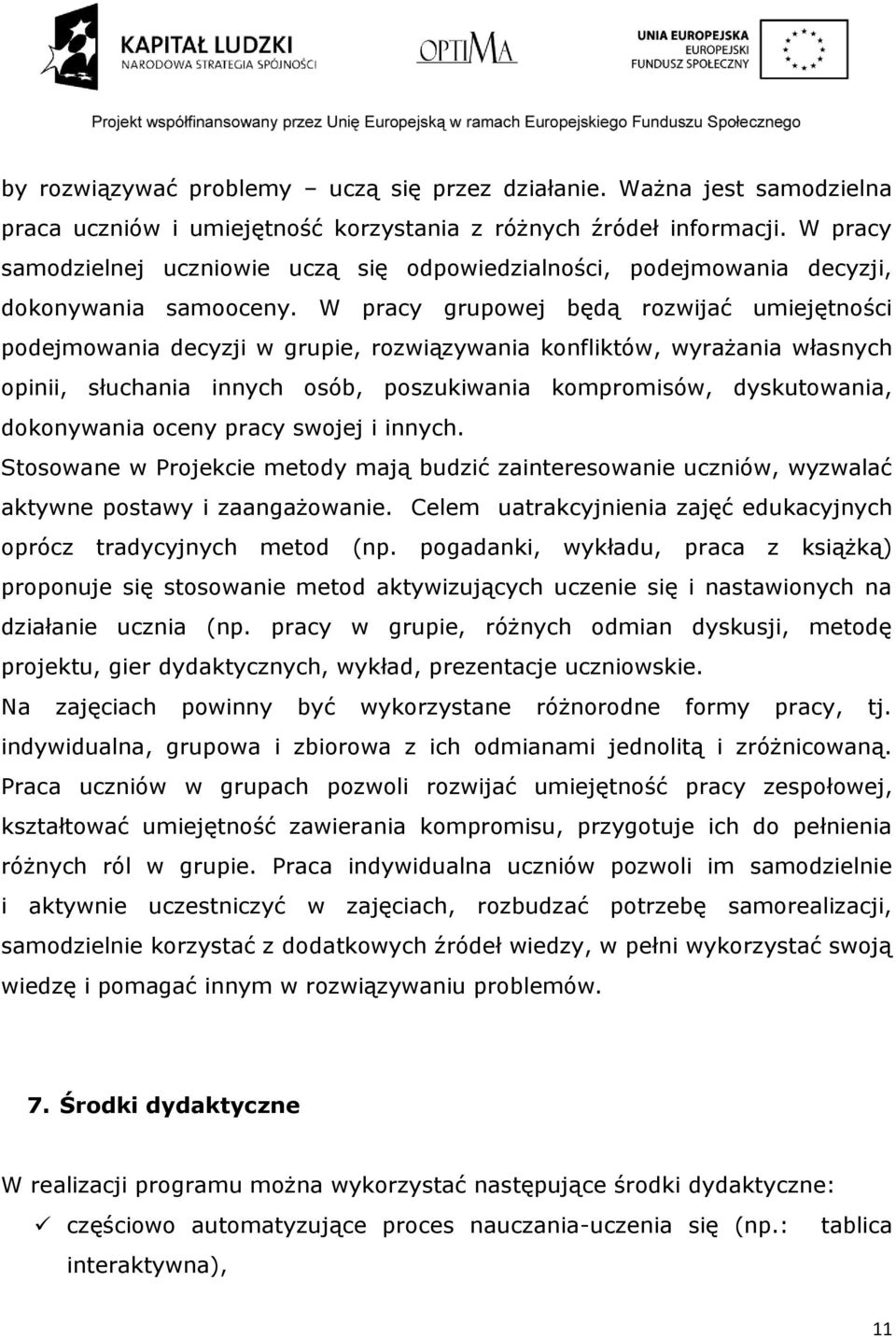 W pracy grupowej będą rozwijać umiejętności podejmowania decyzji w grupie, rozwiązywania konfliktów, wyrażania własnych opinii, słuchania innych osób, poszukiwania kompromisów, dyskutowania,
