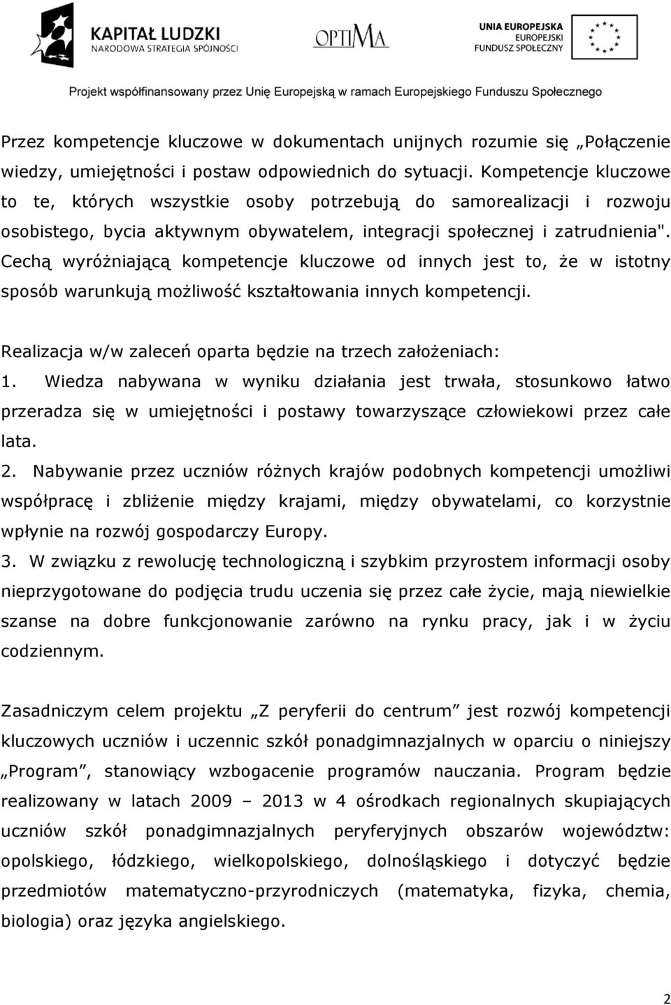 Cechą wyróżniającą kompetencje kluczowe od innych jest to, że w istotny sposób warunkują możliwość kształtowania innych kompetencji. Realizacja w/w zaleceń oparta będzie na trzech założeniach: 1.