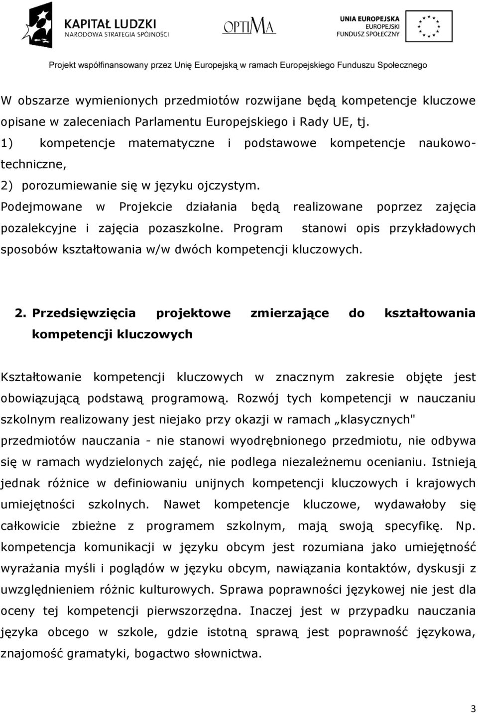 Podejmowane w Projekcie działania będą realizowane poprzez zajęcia pozalekcyjne i zajęcia pozaszkolne. Program stanowi opis przykładowych sposobów kształtowania w/w dwóch kompetencji kluczowych. 2.