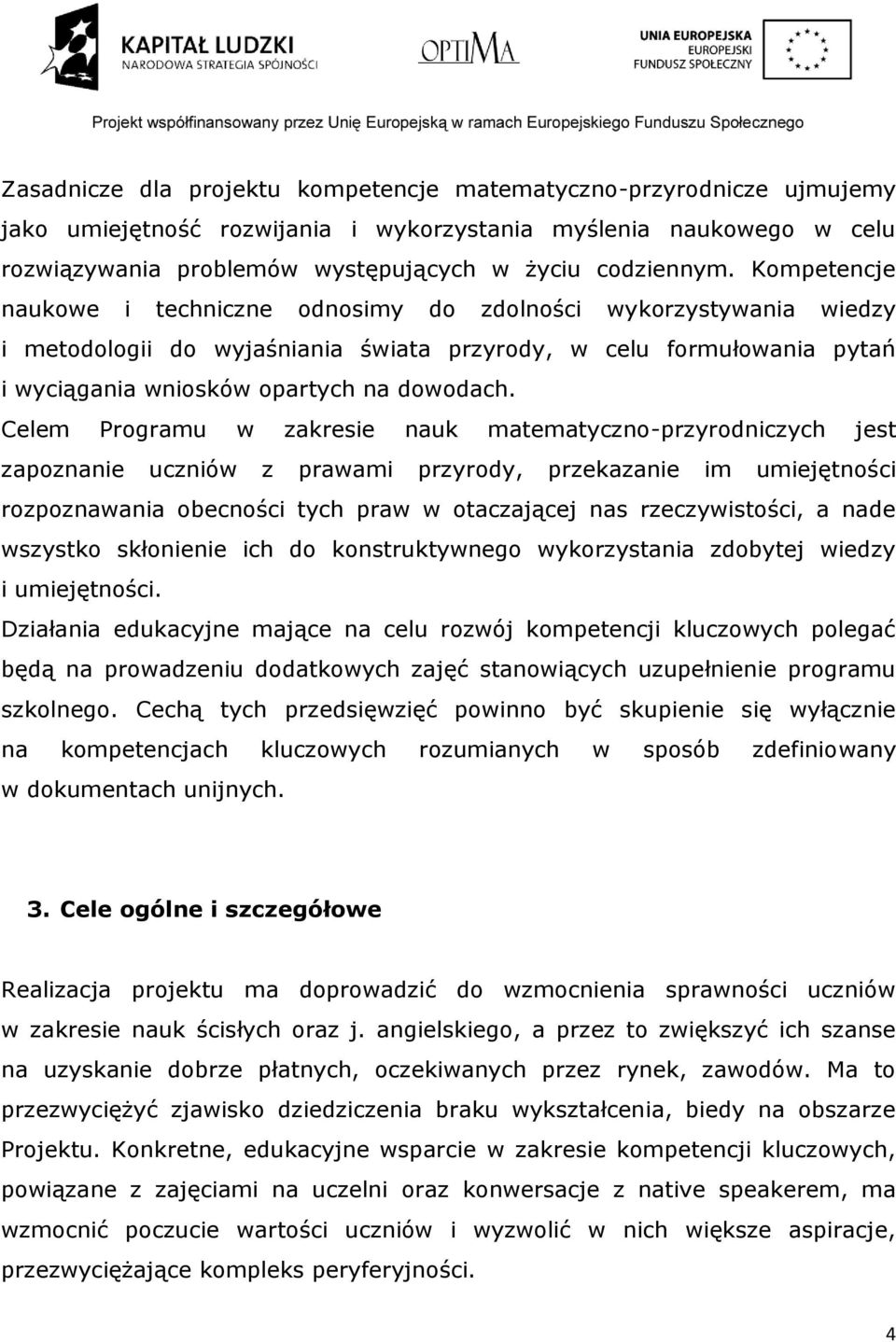 Celem Programu w zakresie nauk matematyczno-przyrodniczych jest zapoznanie uczniów z prawami przyrody, przekazanie im umiejętności rozpoznawania obecności tych praw w otaczającej nas rzeczywistości,