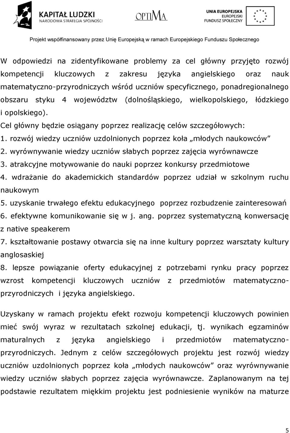 rozwój wiedzy uczniów uzdolnionych poprzez koła młodych naukowców 2. wyrównywanie wiedzy uczniów słabych poprzez zajęcia wyrównawcze 3. atrakcyjne motywowanie do nauki poprzez konkursy przedmiotowe 4.