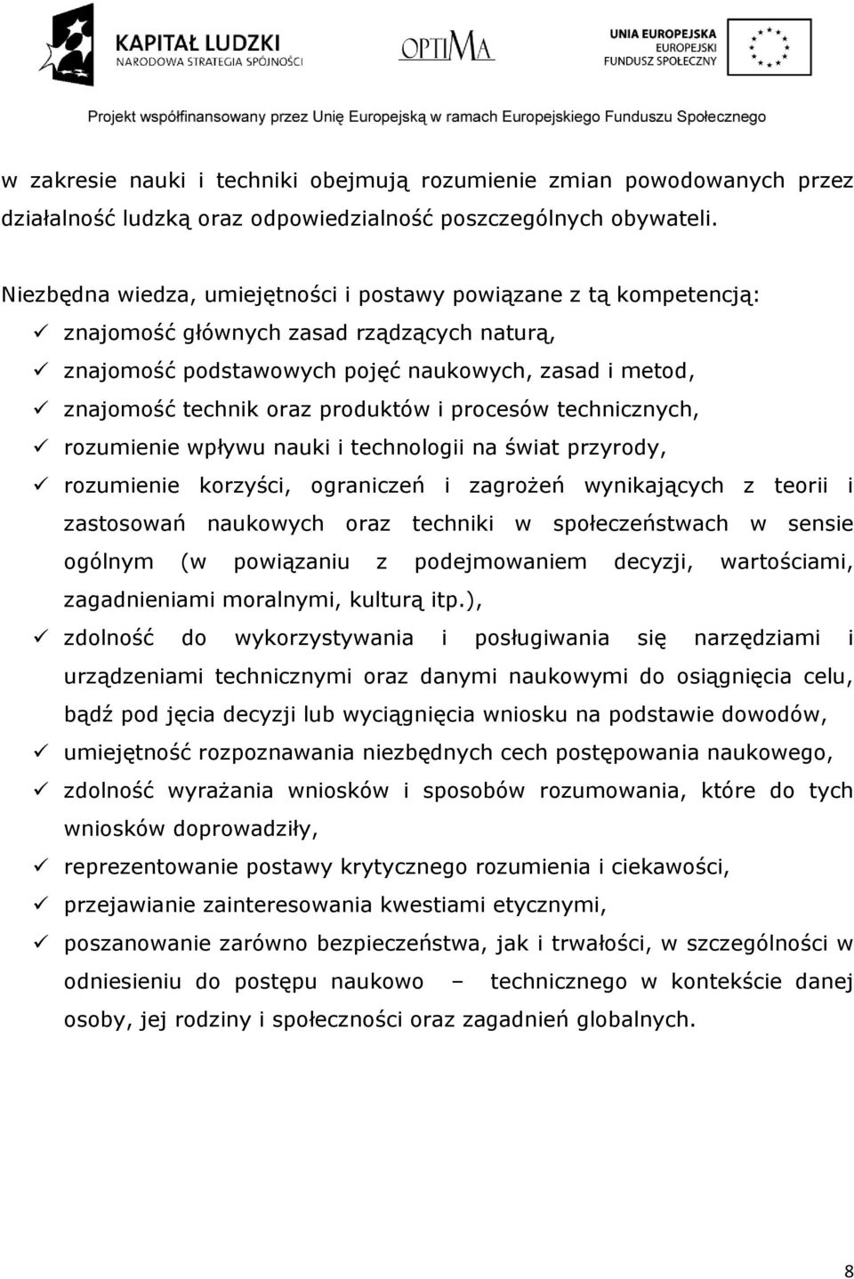 produktów i procesów technicznych, rozumienie wpływu nauki i technologii na świat przyrody, rozumienie korzyści, ograniczeń i zagrożeń wynikających z teorii i zastosowań naukowych oraz techniki w