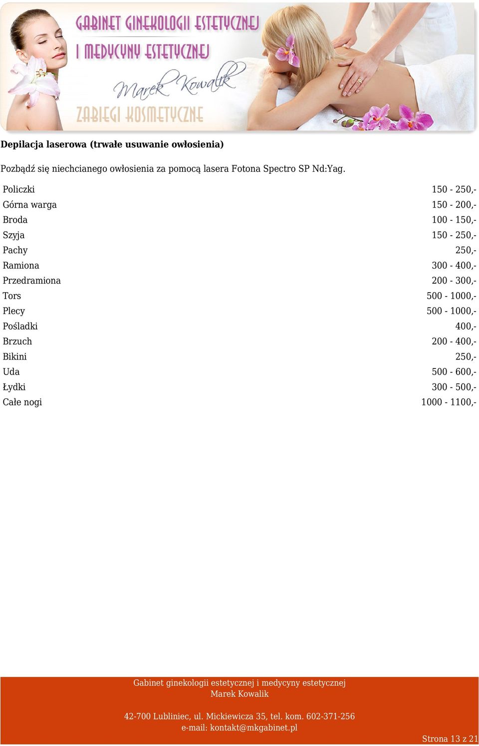 Policzki 150-250,- Górna warga 150-200,- Broda 100-150,- Szyja 150-250,- Pachy 250,- Ramiona